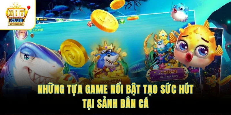 Bắn Cá Hitclub 4 Những tựa game nổi bật tạo sức hút tại sảnh bắn cá