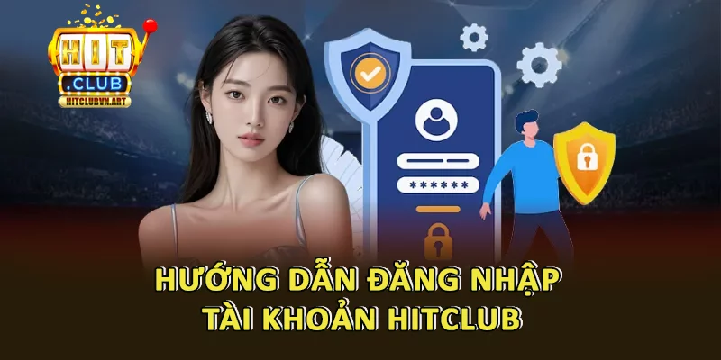 Hướng Dẫn Chi Tiết Cách Đăng Ký Đăng Nhập Hitclub 4 Hướng dẫn đăng nhập Hitclub