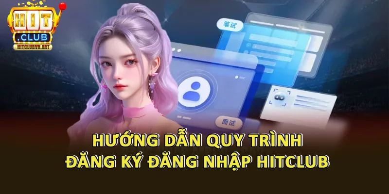 Hướng Dẫn Chi Tiết Cách Đăng Ký Đăng Nhập Hitclub 1 Hướng Dẫn Chi Tiết Cách Đăng Ký Tài Khoản Hitclub